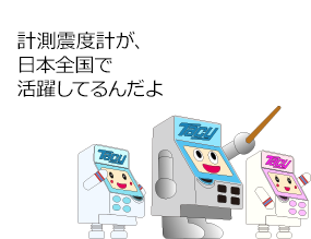 計測震度計が日本全国で活躍しているんだよ